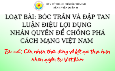 (ĐCSVN) - LOẠT BÀI: BÓC TRẦN VÀ ĐẬP TAN LUẬN ĐIỆU LỢI DỤNG NHÂN QUYỀN ĐỂ CHỐNG PHÁ CÁCH MẠNG VIỆT NAM Bài cuối: Cần nhận thức đúng về kết quả thực hiện nhân quyền tại Việt Nam